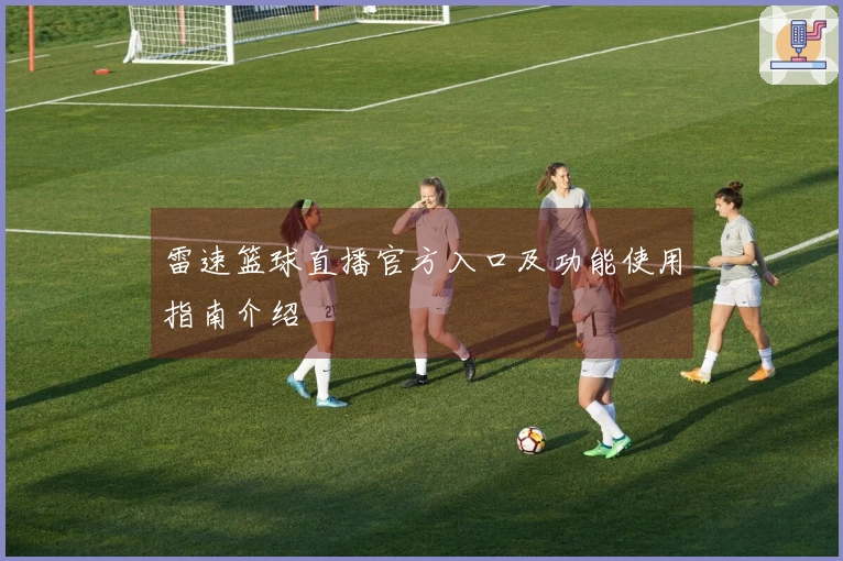 雷速篮球直播官方入口及功能使用指南介绍