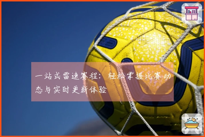 一站式雷速赛程：轻松掌握比赛动态与实时更新体验